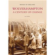Wolverhampton A Century of Change by Brew, Alec, 9780752420653