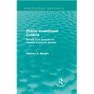 Public Investment Criteria (Routledge Revivals): Benefit-Cost Analysis for Planned Economic Growth by Marglin; Stephen A., 9781138830653