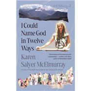 I Could Name God in Twelve Ways by Karen Salyer McElmurray, 9781985900653