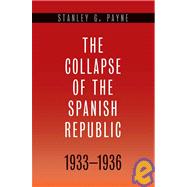 The Collapse of the Spanish Republic, 1933-1936; Origins of the Civil War by Stanley G. Payne, 9780300110654