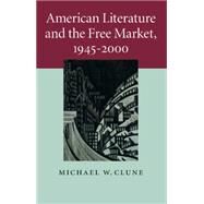 American Literature and the Free Market, 1945-2000 by Clune, Michael W., 9781107680654