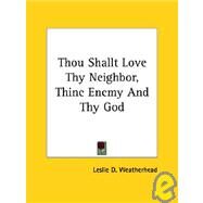 Thou Shallt Love Thy Neighbor, Thine Enemy and Thy God by Weatherhead, Leslie D., 9781425470654