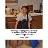 America So Stupid Old T-shirt 4 Toilet Paper Let Cut More Trees to Wipe Your Flo by Banh, Lovey, 9781502450654