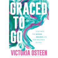 Graced to Go Step into the Bigger Bolder Life that Belongs to You by Osteen, Victoria, 9781546010654
