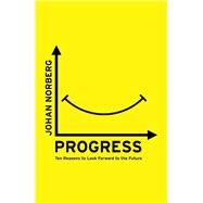 Progress Ten Reasons to Look Forward to the Future by Norberg, Johan, 9781786070654