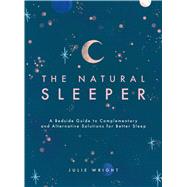 The Natural Sleeper A Bedside Guide to Complementary and Alternative Solutions for Better Sleep by Wright, Julie, 9781982160654