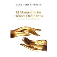 El Manual de los Hroes Ordinarios El Camino de los Bodhisattvas by Camara, Maria; Jigme Rimpoche, Lama, 9782360170654