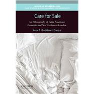 Care for Sale An Ethnography of Latin American Domestic and Sex Workers in London by Gutirrez Garza, Ana P., 9780190840655