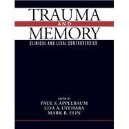 Trauma and Memory Clinical and Legal Controversies by Appelbaum, Paul S.; Uyehara, Lisa A.; Elin, Mark R., 9780195100655