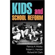 Kids and School Reform by Wasley, Patricia A.; Hampel, Robert L.; Clark, Richard W., 9780787910655