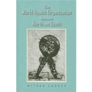 The World Health Organization Between North and South by Chorev, Nitsan, 9780801450655