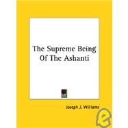 The Supreme Being of the Ashanti by Williams, Joseph J., 9781425460655