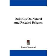 Dialogues on Natural and Revealed Religion by Morehead, Robert, 9781430480655