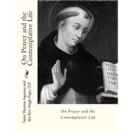 On Prayer and the Contemplative Life by Thomas, Aquinas, Saint; Pope, Hugh; McNabb, Vincent, 9781502990655