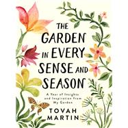 The Garden in Every Sense and Season A Year of Insights and Inspiration from My Garden by Martin, Tovah, 9781643260655