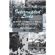 Interrupted Lives The History of Tuberculosis in Minnesota and Glen Lake Sanitorium by Krugerud, Mary, 9781682010655