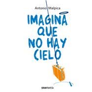Imagina que no hay cielo by Malpica, Antonio, 9786075570655