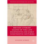 British Literary Salons of the Late Eighteenth and Early Nineteenth Centuries by Schmid, Susanne, 9780230110656