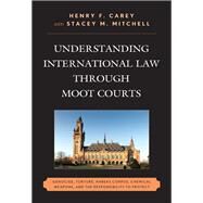 Understanding International Law through Moot Courts Genocide, Torture, Habeas Corpus, Chemical Weapons, and the Responsibility to Protect by Carey, Henry F.; Mitchell, Stacey M.; Andreopoulos, George; Beck, Robert J.; Benjamin, Dave; Bromfield, Brittany; Crawford, Richard; Fichtelberg, Aaron; Sims, Becky; Weiner, Robert; Wolfe, Stephanie, 9780739170656