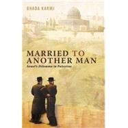 Married to Another Man Israel's Dilemma in Palestine by Karmi, Ghada, 9780745320656