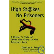 High Stakes, No Prosoners: A Winner's Tale of Greed and Glory in the Internet Wars by Ferguson, Charles H., 9781587990656