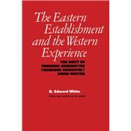 The Eastern Establishment and the Western Experience: The West of Frederic Remington, Theodore Roosevelt, and Owen Wister by G. Edward White, 9780292720657