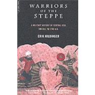 Warriors Of The Steppe A Military History of Central Asia, 500 B.C. to 1700 A.D. by Hildinger, Erik, 9780306810657