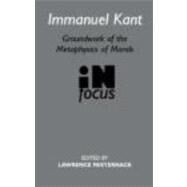 Immanuel Kant: Groundwork of the Metaphysics of Morals in Focus by Pasternack,Lawrence, 9780415260657