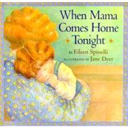 When Mama Comes Home Tonight by Eileen Spinelli; Jane Dyer, 9780689810657