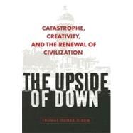 The Upside of Down: Catastrophe, Creativity, And the Renewal of Civilization by Homer-Dixon, Thomas, 9781597260657