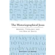 The Historiographical Jesus: Memory, Typology, and the Son of David by Le Donne, Anthony, 9781602580657