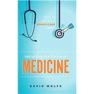 Recruiting the Future of Medicine by Wolfe, David, 9781642250657