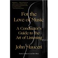 For the Love of Music A Conductor's Guide to the Art of Listening by Mauceri, John, 9780525520658
