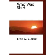 Who Was She? by Clarke, Effie A., 9780554470658
