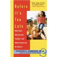 Before It's Too Late Why Some Kids Get Into Trouble--and What Parents Can Do About It by SAMENOW, STANTON, 9780812930658