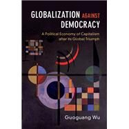 Globalization against Democracy by Wu, Guoguang, 9781107190658