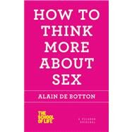 How to Think More About Sex by de Botton, Alain, 9781250030658