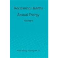 Reclaiming Healthy Sexual Energy by Hastings, Anne Stirling, 9781449980658