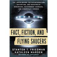 Fact, Fiction, and Flying Saucers by Friedman, Stanton T.; Marden, Kathleen, 9781632650658