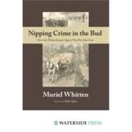 Nipping Crime in the Bud : How the Philanthropic Quest Was Put into Law by Whitten, Muriel, 9781904380658