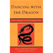 Dancing with the Dragon China's Emergence in the Developing World by Hickey, Dennis; Guo, Baogang; Al-Olimat, Muhamad; Cheng, Joseph Y.U.; Hickey, Dennis; Hua, Shiping; Kim, Jih-Un; Kiss, Eric; Ku, Samuel C.Y.; Lheem, Han; Men, Jing; Teng, Chung-chian; Zhang, Enyu; Zhou, Kate, 9780739140659