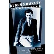 Aldous Huxley Recollected An Oral History by Dunaway, David K., 9780761990659