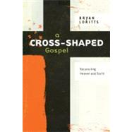 A Cross-Shaped Gospel Reconciling Heaven and Earth by Loritts, Bryan, 9780802400659