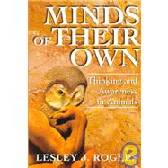 Minds Of Their Own: Thinking And Awareness In Animals by Rogers,Lesley J, 9780813390659