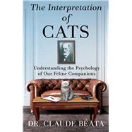 The Interpretation of Cats Understanding the Psychology of Our Feline Companions by Bata, Claude; Watson, David, 9781668070659