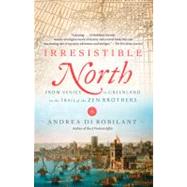 Irresistible North From Venice to Greenland on the Trail of the Zen Brothers by DI ROBILANT, ANDREA, 9780307390660
