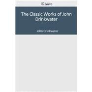 The Classic Works of John Drinkwater by Drinkwater, John, 9781501090660