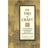 The Tao of Craft Fu Talismans and Casting Sigils in the Eastern Esoteric Tradition by Wen, Benebell, 9781623170660