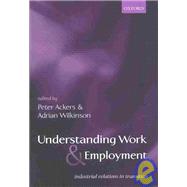 Understanding Work and Employment Industrial Relations in Transition by Ackers, Peter; Wilkinson, Adrian, 9780199240661