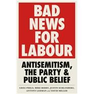 Bad News for Labour by Philo, Greg; Berry, Mike; Schlosberg, Justin; Lerman, Antony; Miller, David, 9780745340661